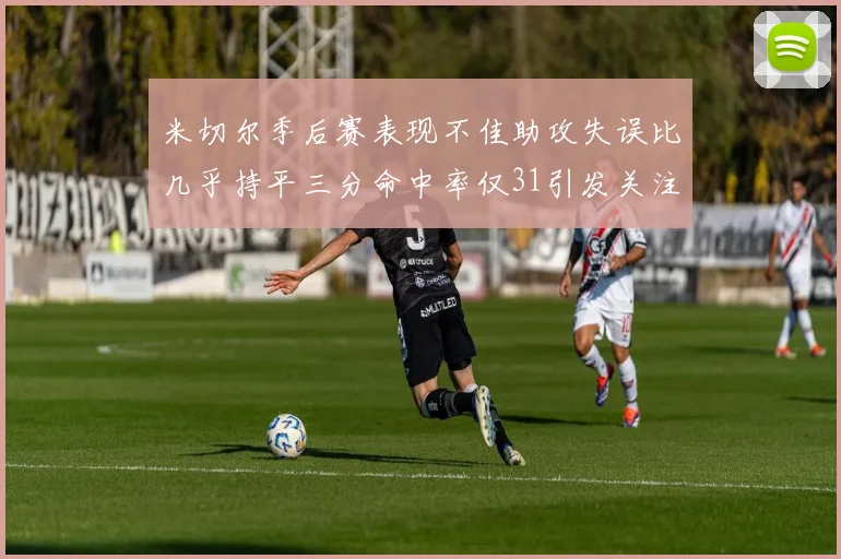 米切尔季后赛表现不佳助攻失误比几乎持平三分命中率仅31引发关注